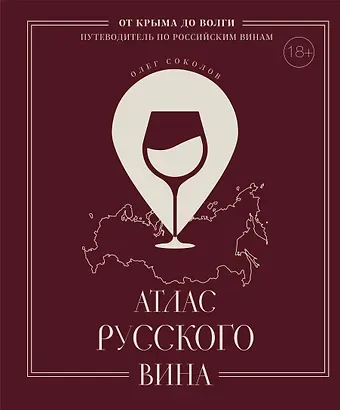 Олег Соколов Атлас русского вина. От Крыма до Волги: путеводитель по российским винам