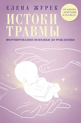 Елена Владимировна Журек Истоки травмы. Формирование психики до рождения