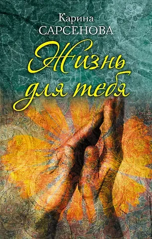Карина Рашитовна Сарсенова Жизнь для тебя