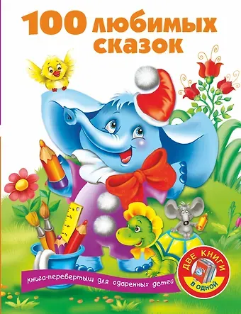 Валентина Геннадьевна Дмитриева 100 любимых сказок + 100 любимых стихов и загадок. Книга-перевертыш