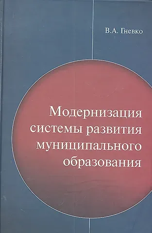 Виктор Андреевич Гневко Модернизация систем развития муниципального образования / Гневко В.А. (Экономика)