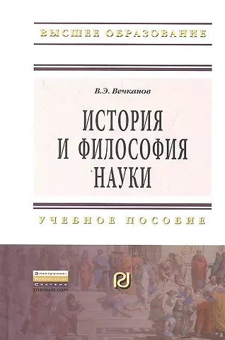 Владимир Эдуардович Вечканов История и философия науки: Учеб. пособие.