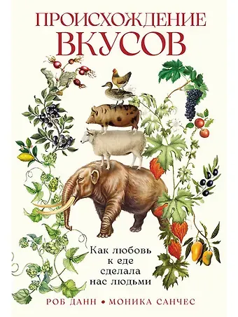 Роб Данн Происхождение вкусов: Как любовь к еде сделала нас людьми