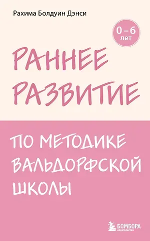 Рахима Болдуин Данси Раннее развитие по методике Вальдорфской школы. От 0 до 6 лет