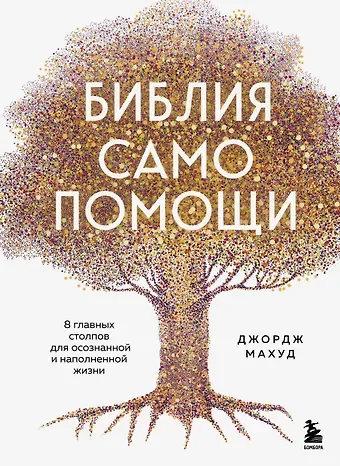 Джордж Махуд Библия самопомощи. 8 главных столпов для осознанной и наполненной жизни