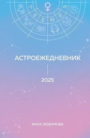 Инна Любимова Астроежедневник. Запланируй 2025 год в ритме звезд!