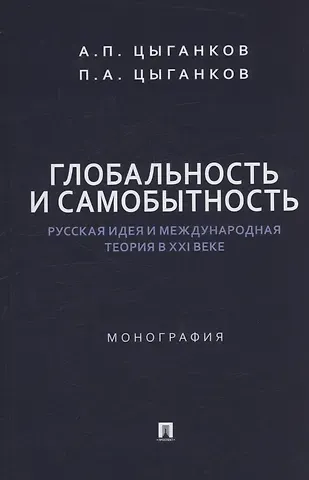 Андрей Павлович Цыганков, Павел Афанасьевич Цыганков Глобальность и самобытность. Русская идея и международная теория в XXI веке. Монография