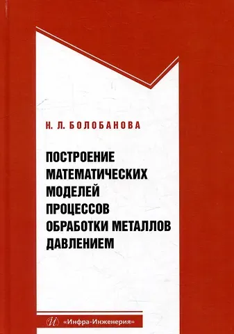 Наталия Леонидовна Болобанова Построение математических моделей процессов обработки металлов давлением: учебное пособие