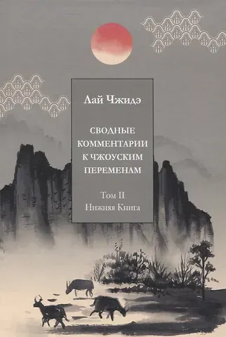 Лай Чжидэ Сводные комментарии к Чжоуским Переменам. Том II: Нижняя книга