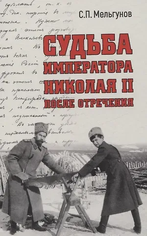 Сергей Петрович Мельгунов Судьба императора Николая II после отречения