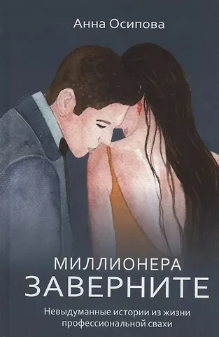 Анна Львовна Осипова Миллионера заверните. Невыдуманные истории из жизни профессиональной свахи