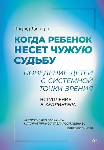 Ингрид Дикстра Когда ребенок несет чужую судьбу. Поведение детей с системной точки зрения. Вступление Б. Хеллингера