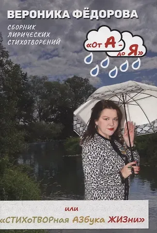 Вероника Владимировна Федорова От А - до Я или «Стихотворная Азбука жизни». Том 1: «А смысл жизни в том и есть»
