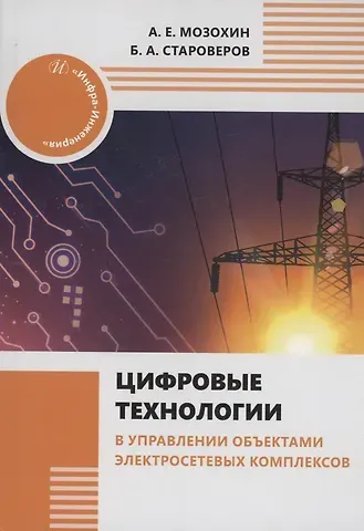 Борис Александрович Староверов, Андрей Евгеньевич Мозохин Цифровые технологии в управлении объектами электросетевых комплексов