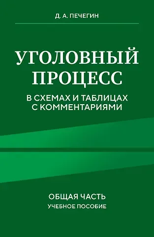Денис Андреевич Печегин Уголовный процесс в схемах и таблицах с комментариями. Общая часть. Учебное пособие