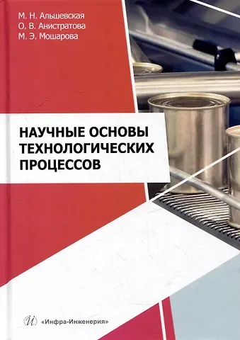 Марина Николаевна Альшевская, Маргарита Эдуардовна Мошарова, Оксана Вячеславовна Анистратова Научные основы технологических процессов: учебное пособие