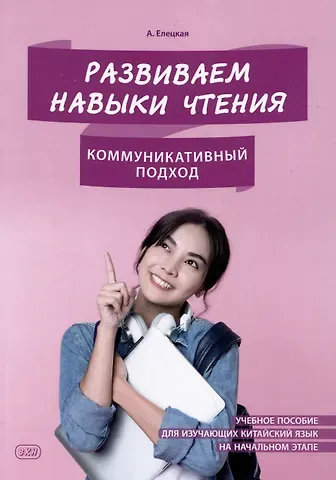Анна Сергеевна Елецкая Развиваем навыки чтения: коммуникативный подход: учебное пособие для изучающих китайский язык на начальном этапе