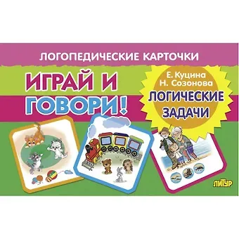 Надежда Николаевна Созонова, Екатерина Владимировна Куцина Логопедические карточки. Играй и говори! Логические задачи