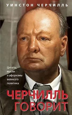 Уинстон Черчилль Черчилль говорит. Цитаты, мысли и афоризмы великого политика