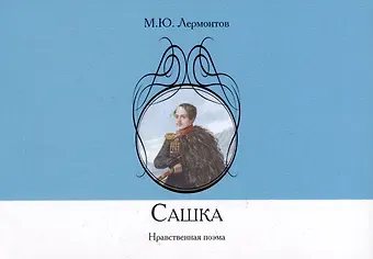 Михаил Юрьевич Лермонтов Сашка. Нравственная поэма