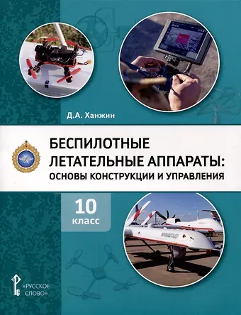 Дмитрий Анатольевич Ханжин Беспилотные летательные аппараты. Основы конструкции и управления. 10 класс. Учебное пособие