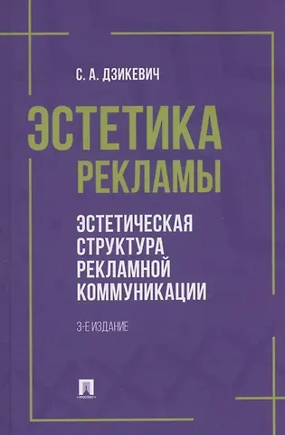 Сергей Анатольевич Дзикевич Эстетика рекламы. Эстетическая структура рекламной коммуникации. Учебное пособие