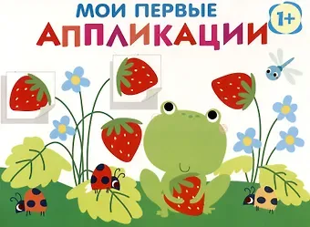 Лариса Викторовна Маврина Мои первые аппликации. Первое творчество 1+. Выпуск 12. Лягушонок и клубника