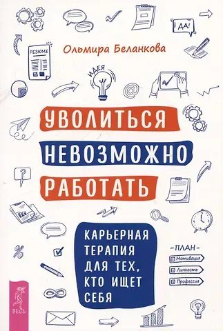 Ольмира Беланкова Уволиться невозможно работать. Карьерная терапия для тех, кто ищет себя