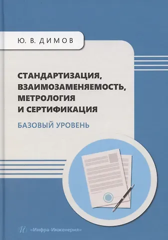 Юрий Владимирович Димов Стандартизация, взаимозаменяемость, метрология и сертификация. Базовый уровень