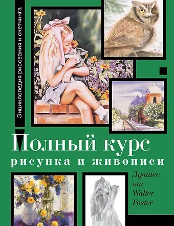 Уолтер Томас Фостер Полный курс рисунка и живописи. Лучшее от Walter Foster