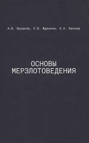 Анатолий Викторович Брушков, Константин Николаевич Фролов, Олег Валерьевич Жданеев Основы мерзлотоведения: Учебник для вузов