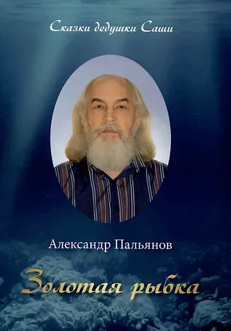 Александр Пальянов Золотая рыбка. Сказки дедушки Саши