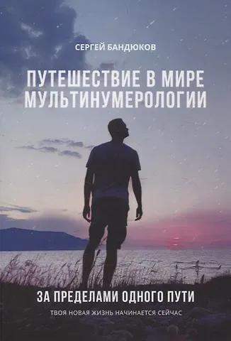 Сергей Бандюков Путешествие в мире Мультинумерологии. За пределами одного пути