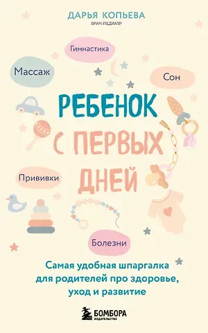 Дарья Олеговна Копьева Ребенок с первых дней. Самая удобная шпаргалка для родителей про здоровье, уход и развитие