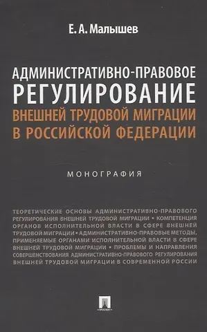 Евгений Александрович Малышев Административно-правовое регулирование внешней трудовой миграции в Российской Федерации. Монография.