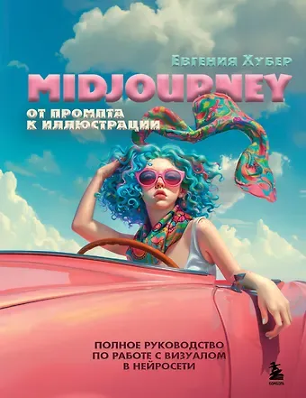 Евгения Андриановна Хубер Midjourney: от промпта к иллюстрации. Полное руководство по работе с визуалом в нейросети
