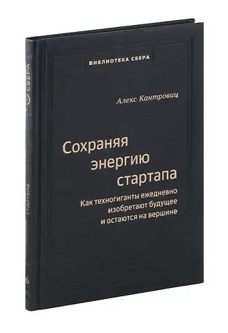 Алекс Кантровиц Сохраняя энергию стартапа. Как техногиганты ежедневно изобретают будущее и остаются на вершине. Том 106