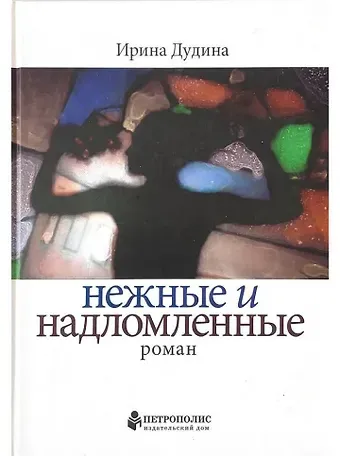 Ирина Дудина Нежные и надломленные. Роман