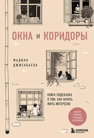 Мадина Мураткызы Джиенбаева Окна и коридоры. Книга-подсказка о том, как начать жить интересно