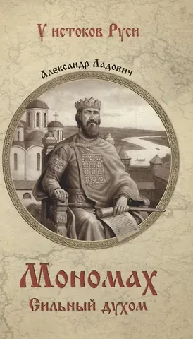 Александр Александрович Ладович Мономах. Сильный духом