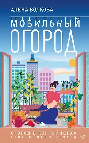 Алёна Волкова Мобильный огород! Огород в контейнерах. Современный подход