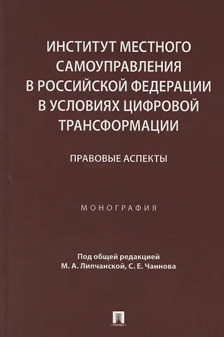 Мария Александровна Липчанская Институт местного самоуправления в Российской Федерации в условиях цифровой трансформации: правовые аспекты. Монография