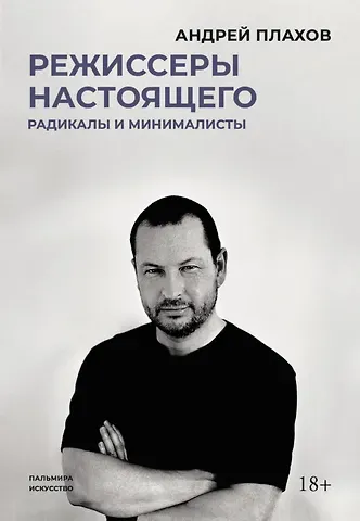 Андрей Степанович Плахов Режиссеры настоящего. Радикалы и минималисты