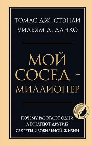 Уильям Д. Данко, Томас Дж. Стэнли Мой сосед - миллионер. Почему работают одни, а богатеют другие? Секреты изобильной жизни