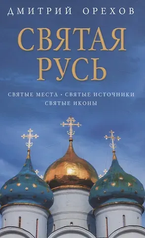 Дмитрий Орехов Святая Русь: Святые места. Святые источники. Святые иконы