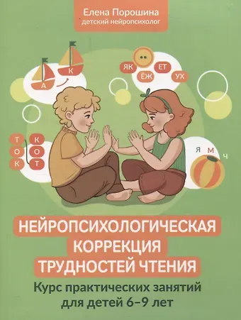 Елена Александровна Порошина Нейропсихологическая коррекция трудностей чтения: курс практических занятий для детей 6-9 лет