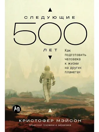 Кристофер Мэйсон Следующие 500 лет: Как подготовить человека к жизни на других планетах