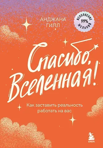 Анджана Гилл Спасибо, Вселенная! Как заставить реальность работать на вас