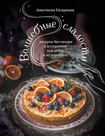 Анастасия Гагаркина Волшебные сладости: десерты без сахара и аллергенов для детей и их взрослых