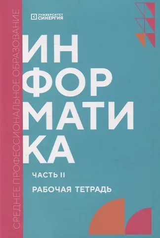 Александр Николаевич Алексахин, Светлана Александровна Алексахина, Анастасия Анатольевна Горшкова Информатика. Часть II: рабочая тетрадь СПО
